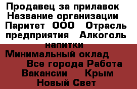 Продавец за прилавок › Название организации ­ Паритет, ООО › Отрасль предприятия ­ Алкоголь, напитки › Минимальный оклад ­ 26 000 - Все города Работа » Вакансии   . Крым,Новый Свет